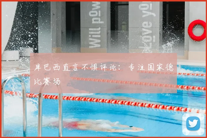 库巴西直言不惧评论：专注国家德比赛场